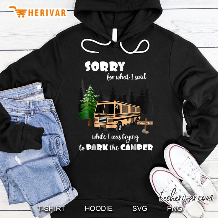 Sorry For What I Said When I Was Trying To Park The Camper Hoodie