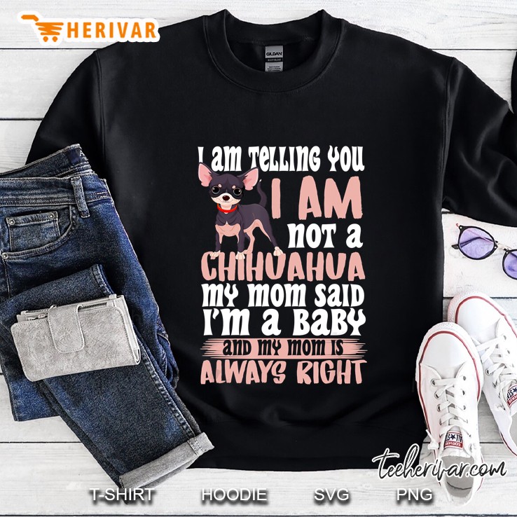 Telling You I Am Not A Chihuahua Mom Said I