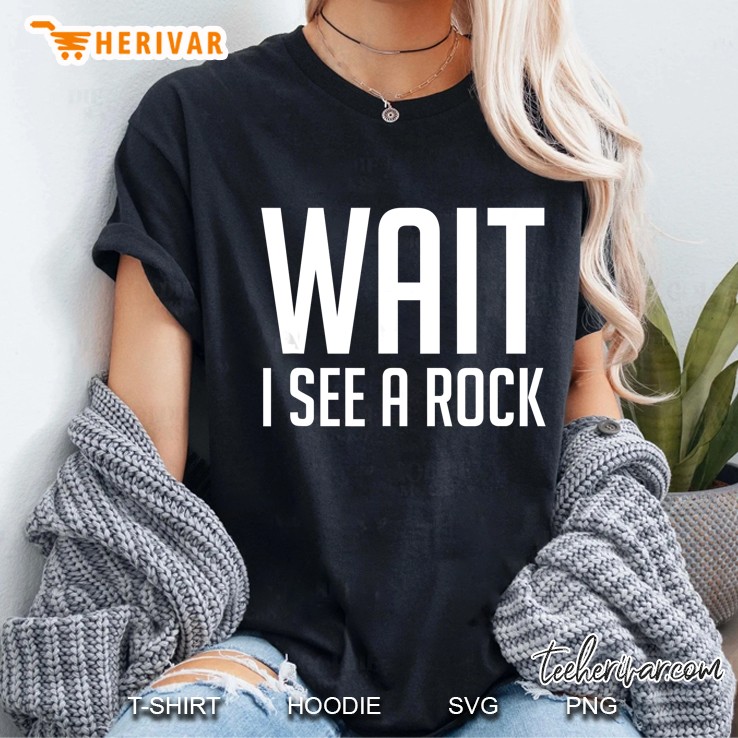 Wait I See A Rock Shirt - Funny Mineral Collector Geology Ladies Tee