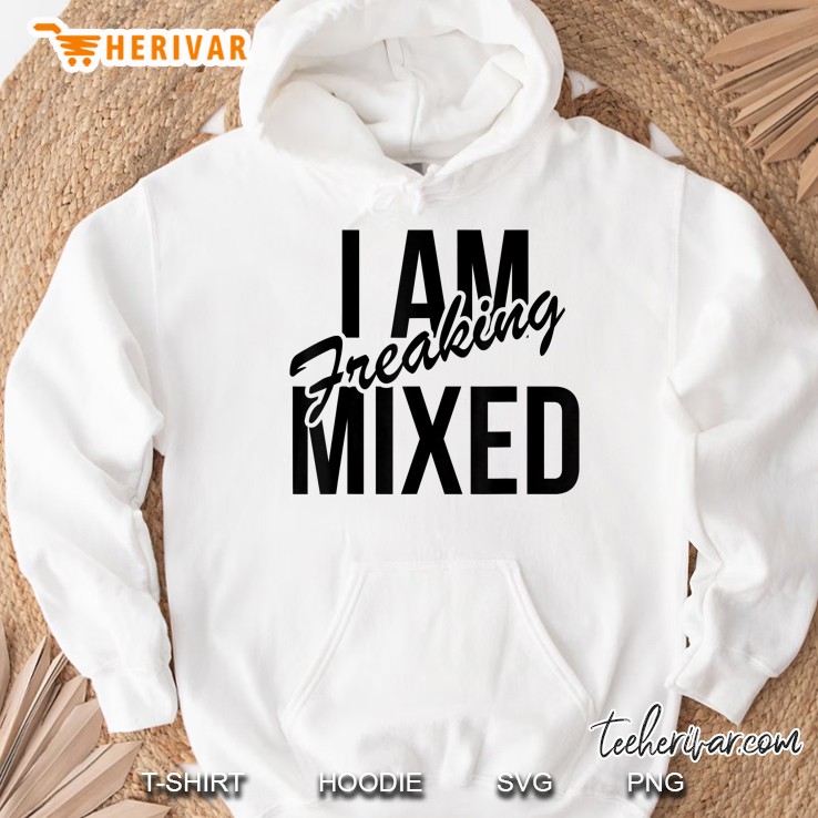 I Am Freaking Mixed - Mixed Chick Biracial Ebony Hoodie
