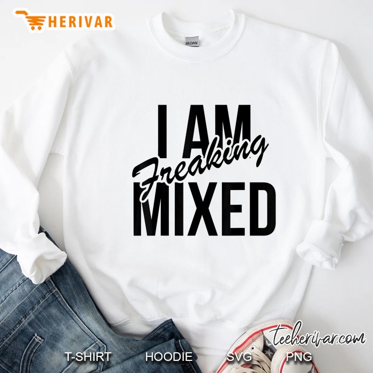 I Am Freaking Mixed - Mixed Chick Biracial Ebony Sweatshirt
