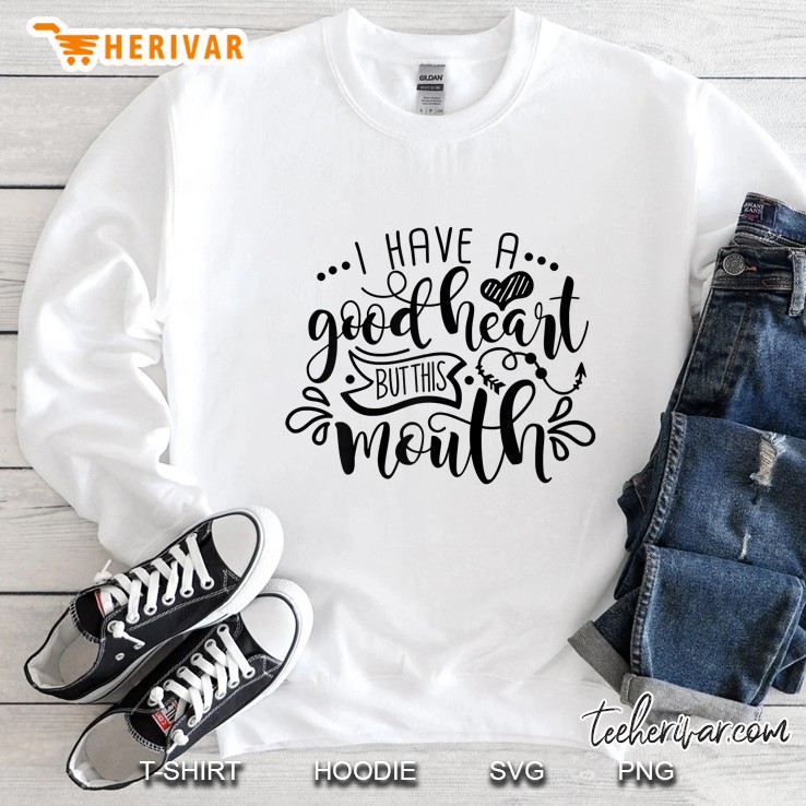 Funny Mom Life Saying, I Have A Good Heart But This Mouth Sweatshirt