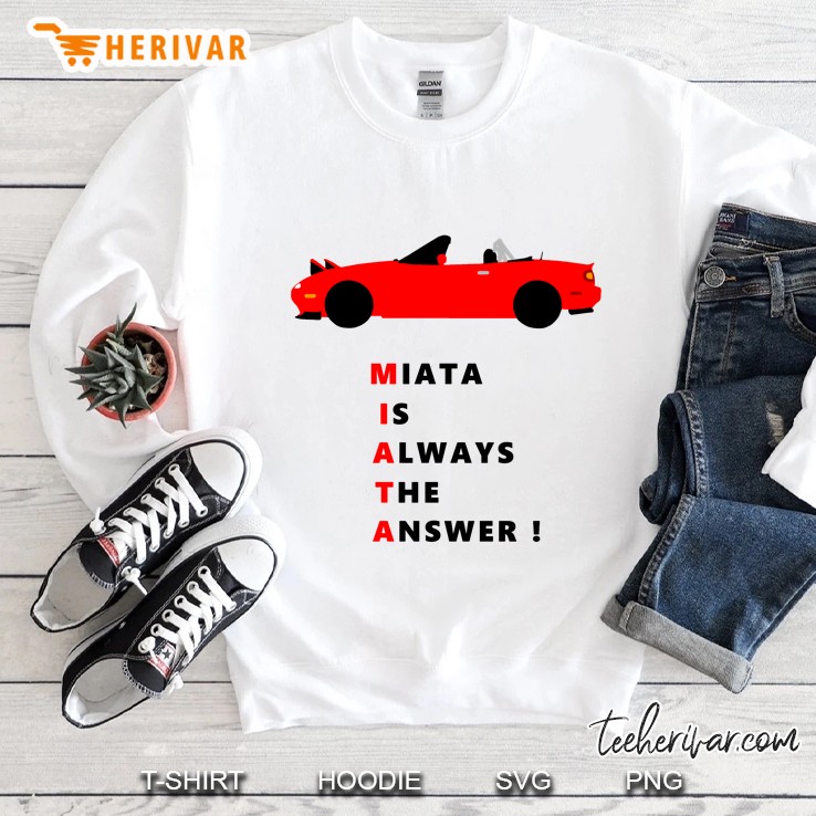 Miata Is Always The Answer! Sweatshirt