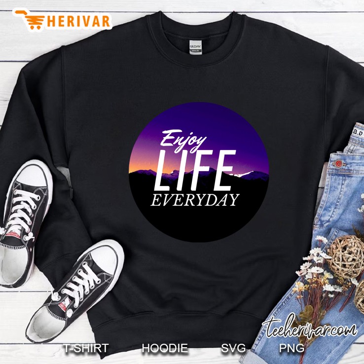 Enjoy Life Everyday Sweatshirt