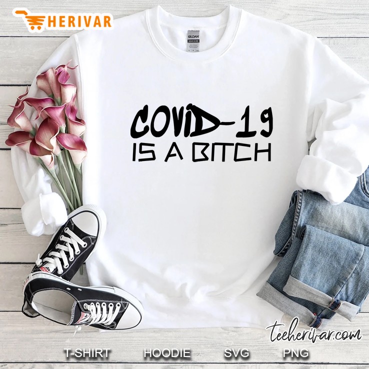 Covid-19 Is A Bitch Sweatshirt