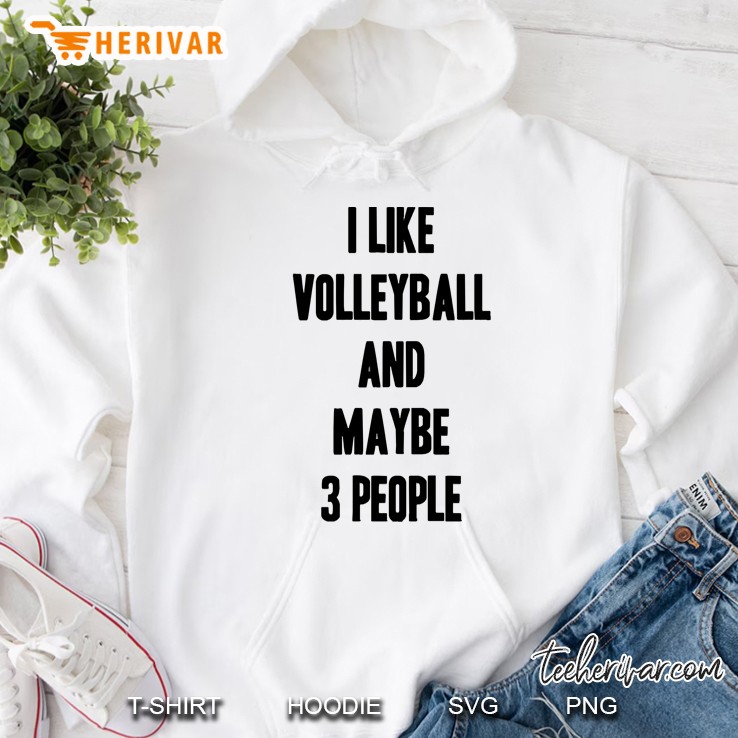 I Like Volleyball And Maybe 3 People Funny Gift For Volleyball Lover Hoodie