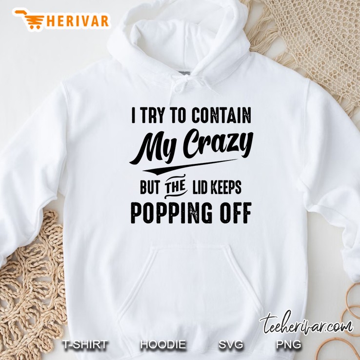 I Try To Contain My Crazy But The Lid Keeps Popping Off Hoodie