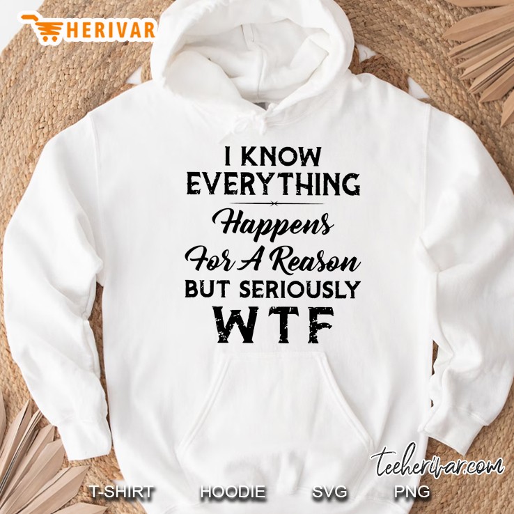 I Know Everything Happens For A Reason But Seriously Wtf Hoodie