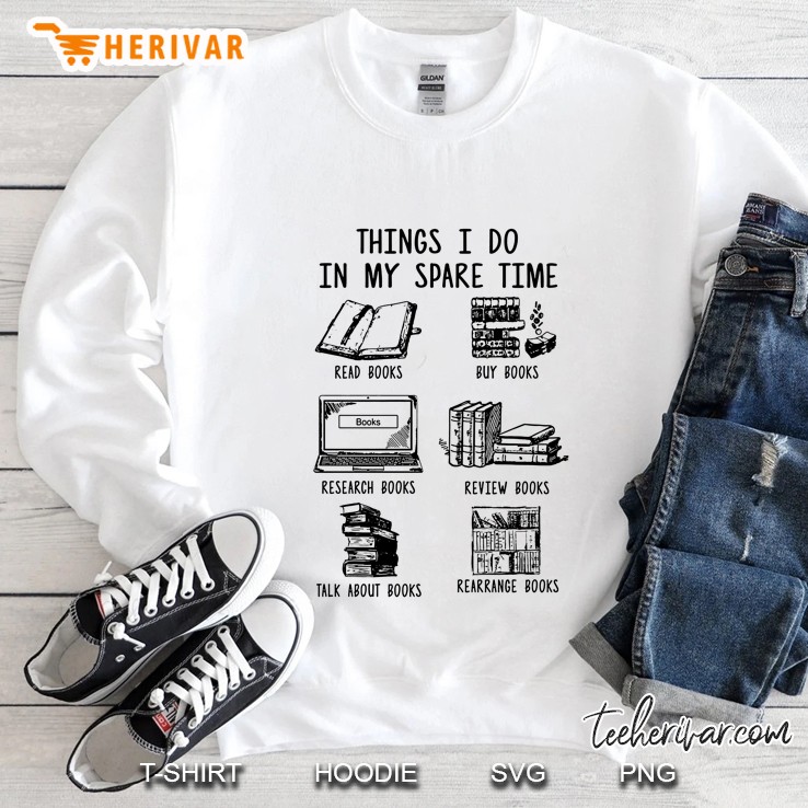 Things I Do In My Spare Time Read Books Buy Books Research Books Sweatshirt