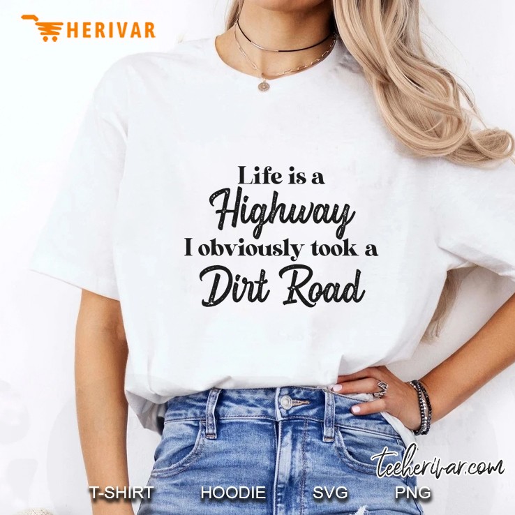 Life Is A Highway I Obviously Took A Dirt Road Hoodie