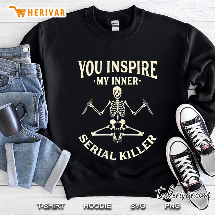 Funny Yoga Tee Shirts, You Inspire My Inner Serial Killer Sweatshirt