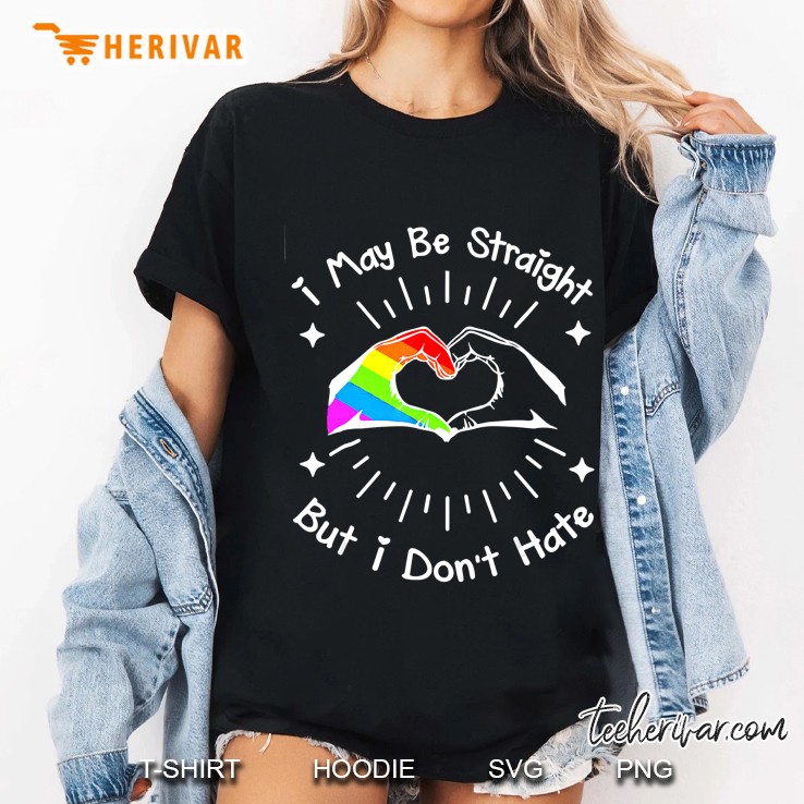 I May Be Straight But I Don't Hate Lgbt Pride Hoodie