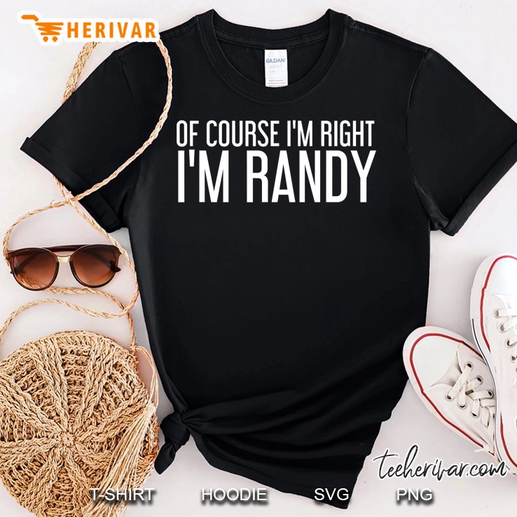 Of Course I'm Right I'm Randy Shirt