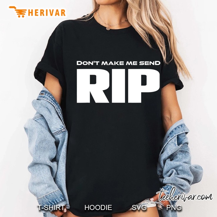 Don't Make Me Send Rip Funny Hoodie