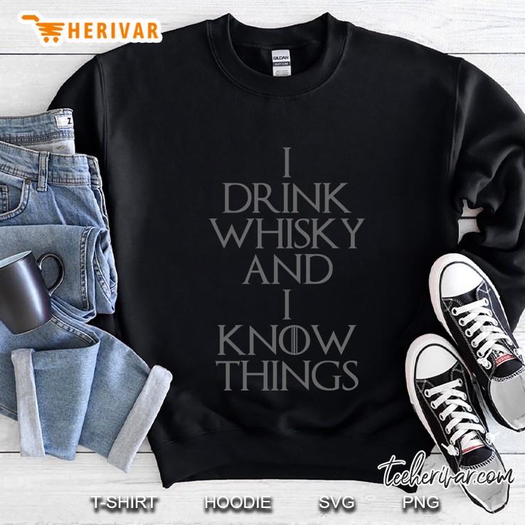 I Drink Whisky And I Know Things Sweatshirt