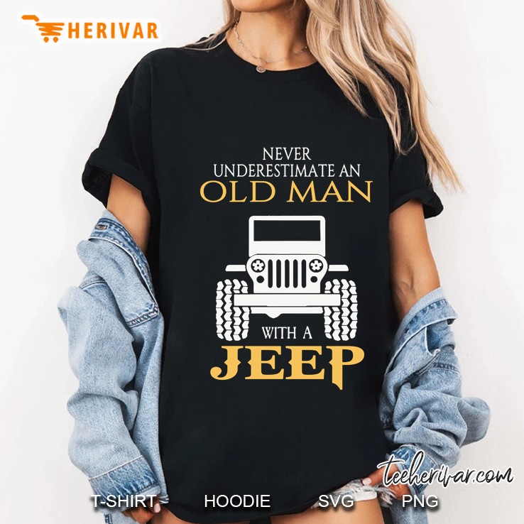 Never Underestimate An Old Man With A Jeep Hoodie