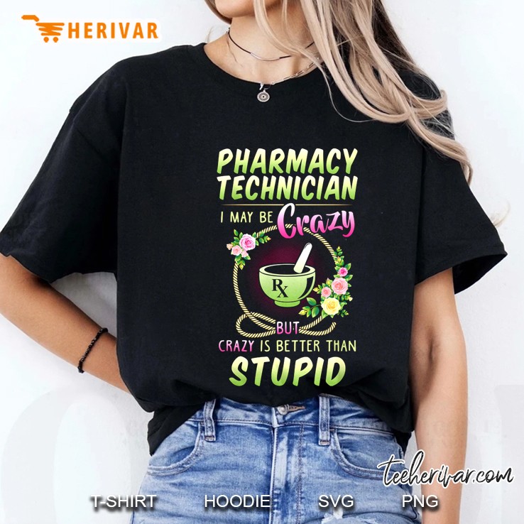 Pharmacy Technician I May Be Crazy But Crazy Is Better Than Stupid Floral Version Ladies Tee