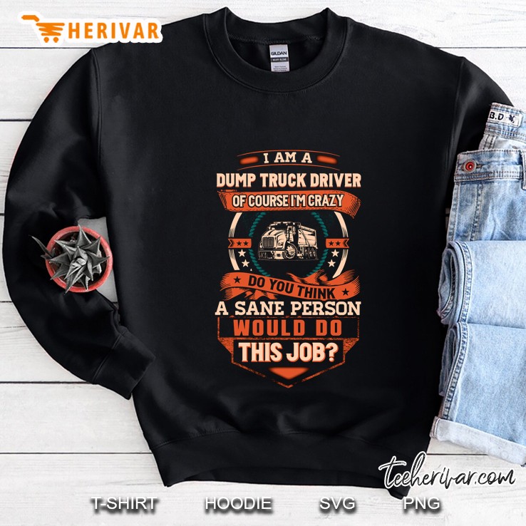 I Am A Dump Truck Driver Of Course I