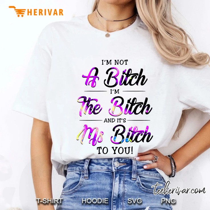 I'm Not A Bitch I'm The Bitch And It's Ms Bitch To You Hoodie