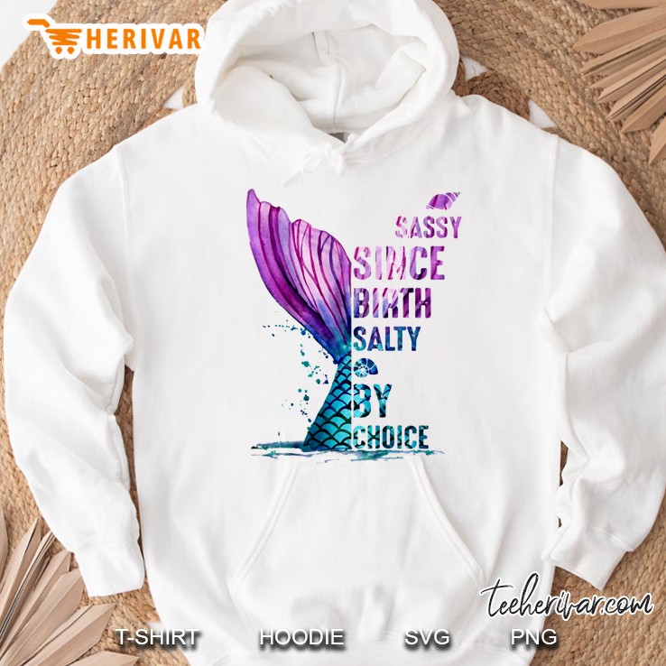 Sassy Since Birth Salty By Choice Mermaid Version Hoodie
