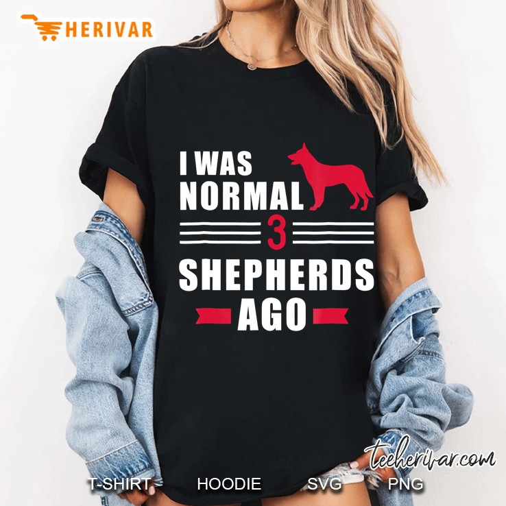I Was Normal 3 German Shepherds Ago Ladies Tee