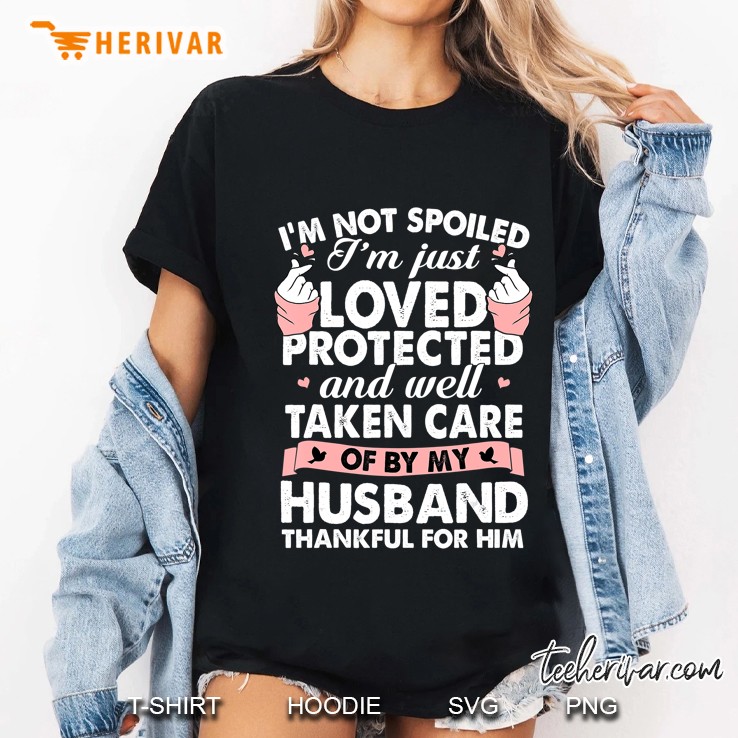 I'm Not Spoiled I'm Just Loved Protected Shirt Hoodie