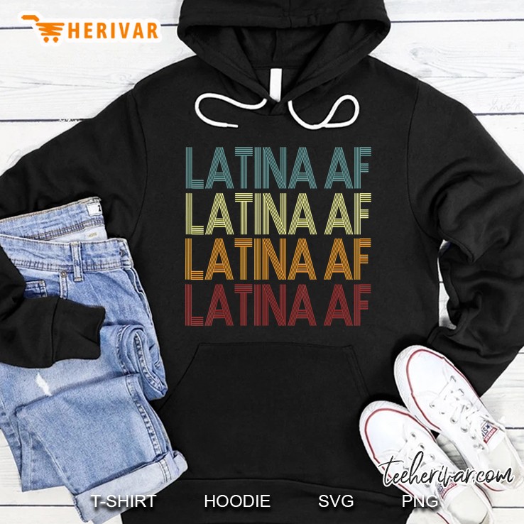 Latina Af Shirt , Awesome Gift For Women And Girls Be The Hoodie