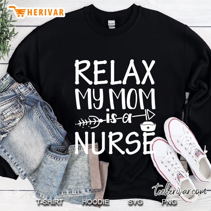 Relax My Mom Is A Nurse Mommy Sweatshirt