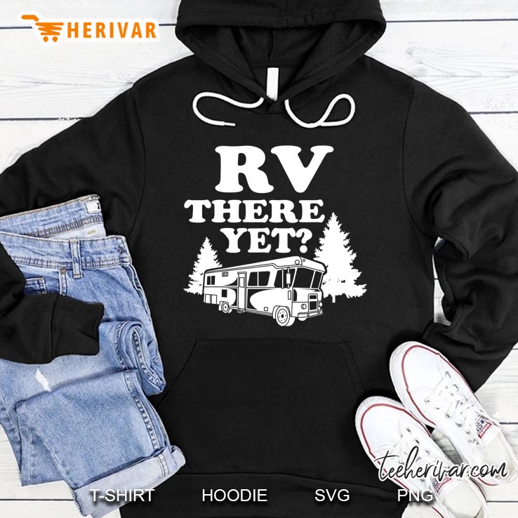 Rv There Yet Cute I Love Camping Gift Hoodie