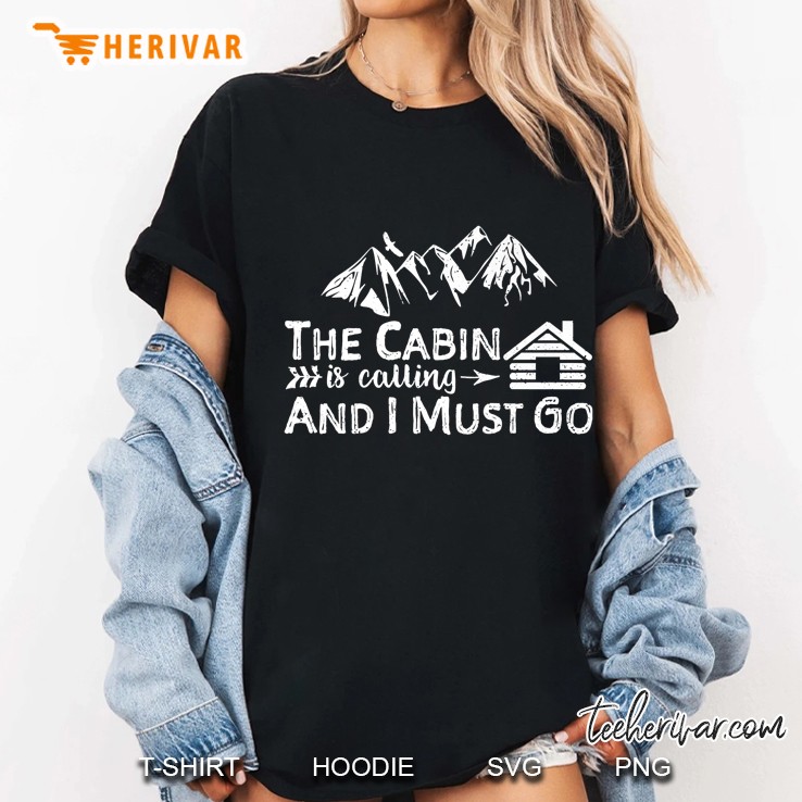 The Cabin Is Calling And I Must Go Shirt Cabin Life Gift Hoodie