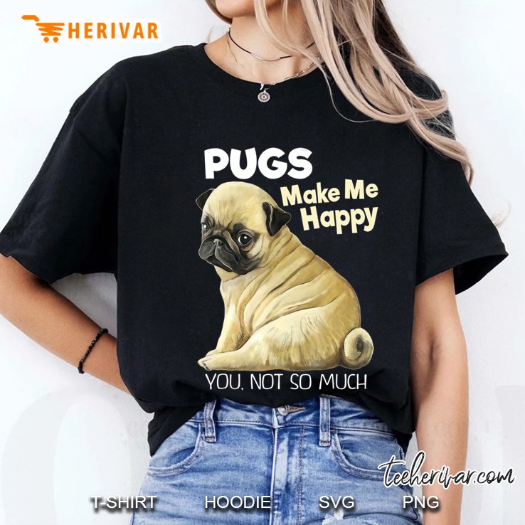 Pug Shirt - Funny Pugs Make Me Happy You Not So Much Ladies Tee