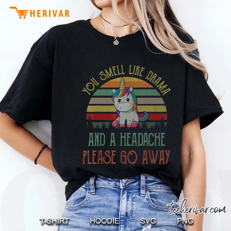You Smell Like Drama And Headache Please Go Away Unicorn Ladies Tee