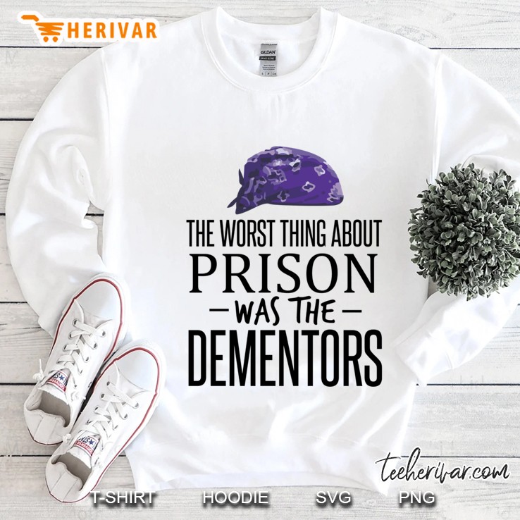 The Worst Thing About Prison Was The Dementors Sweatshirt
