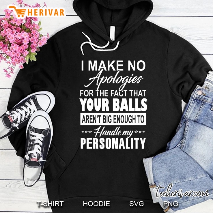 I Make No Apologies For The Fact That Your Balls Aren