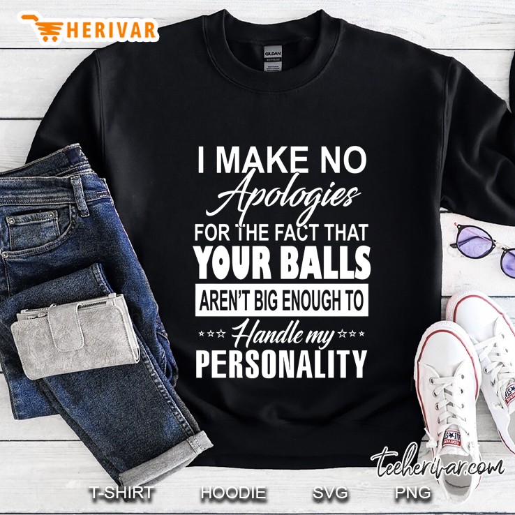 I Make No Apologies For The Fact That Your Balls Aren
