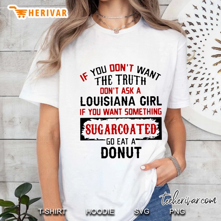 If You Don't Want The Truth Don't Ask A Louisiana Girl If You Want Something Sugarcoated Hoodie