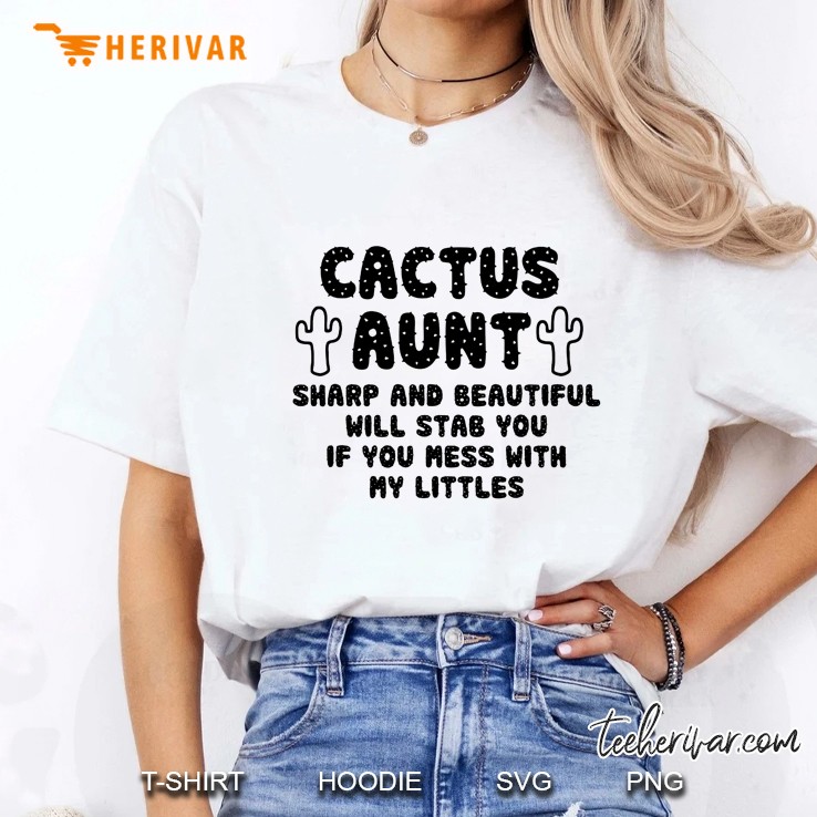 Cactus Aunt Sharp And Beautiful Will Stab You If You Mess With My Littles Hoodie