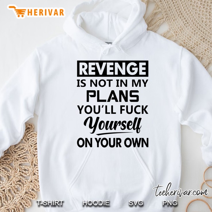 Revenge Is Not In My Plans You'll Fuck Yourself On Your Own Mugs