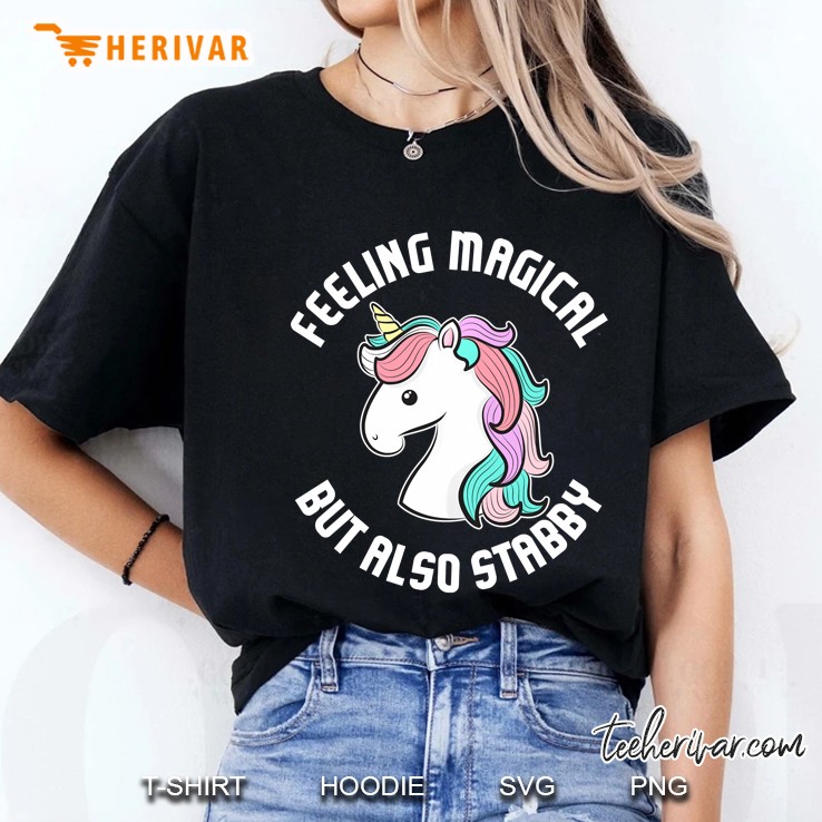 Feeling Magical But Also Stabby Funny Unicorn Gift Pullover Ladies Tee