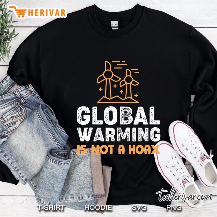 Global Warming Is Not A Hoax Climate Awareness Sweatshirt