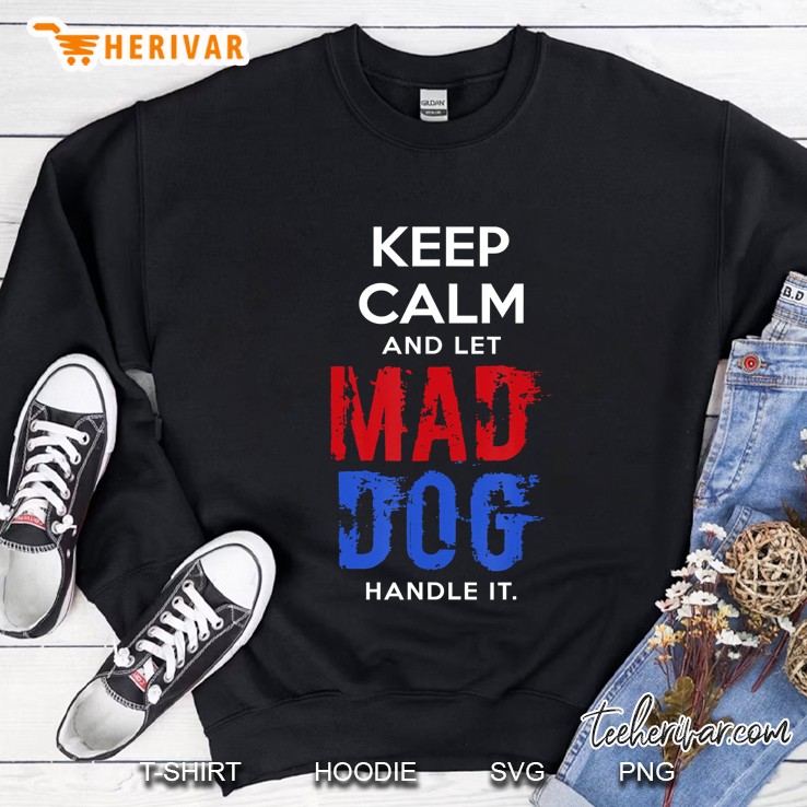Mad Dog Mattis S - Let General Mattis Handle It . Sweatshirt