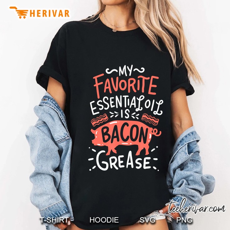 My Favorite Essential Oil Is Bacon Grease Shirt I Funny Bbq Ladies Tee