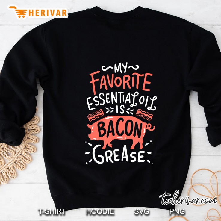 My Favorite Essential Oil Is Bacon Grease Shirt I Funny Bbq Sweatshirt