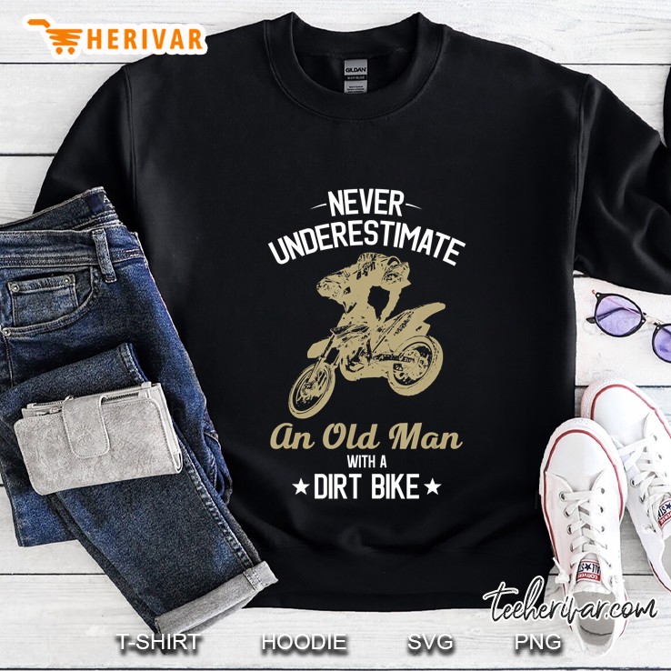 Never Underestimate An Old Man With A Dirt Bike Sweatshirt