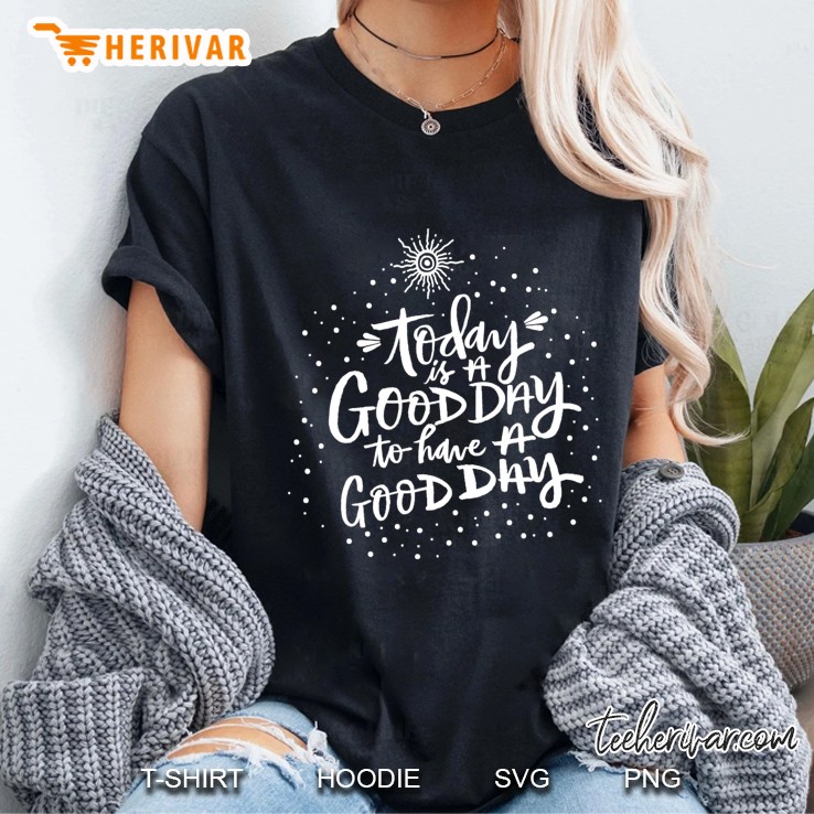 Today Is A Good Day To Have A Good Day Ladies Tee