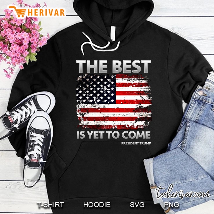 Trump Best Is Yet To Come Hoodie