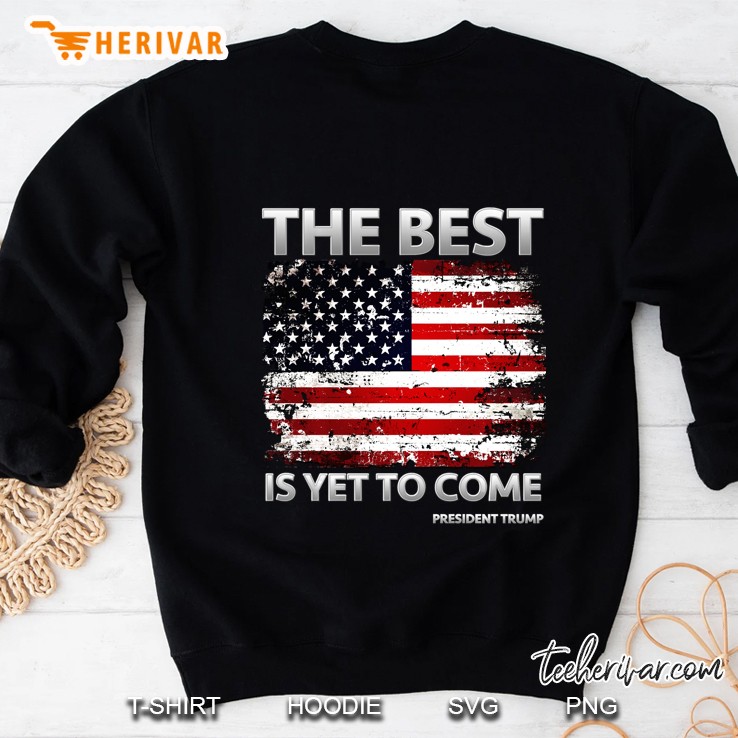 Trump Best Is Yet To Come Sweatshirt