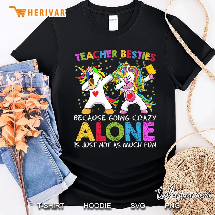 Unicorn Teacher Besties Because Going Crazy Alone Is Not Fun Shirt