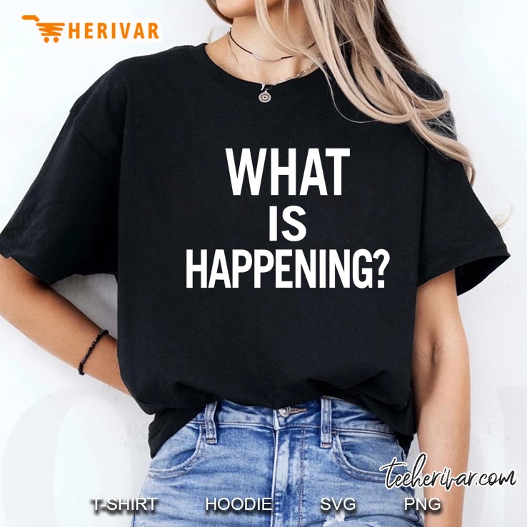 What Is Happening For Men, Women, And Youth Ladies Tee
