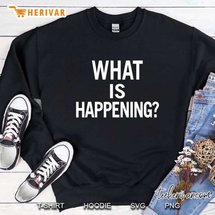 What Is Happening For Men, Women, And Youth Sweatshirt